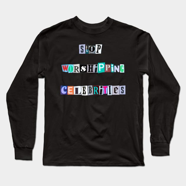 Stop worshiping celebrities Long Sleeve T-Shirt by ROLLIE MC SCROLLIE